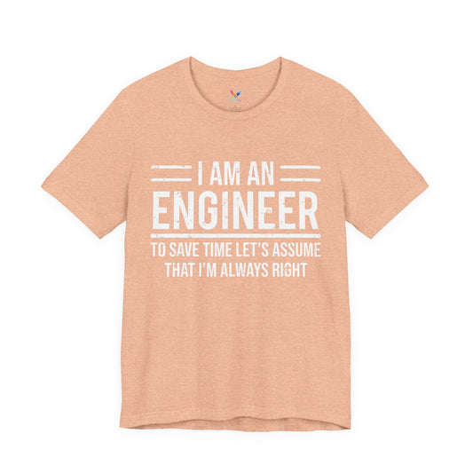 I Am An Engineer, To Save Time Let’s Assume I’m Always Right