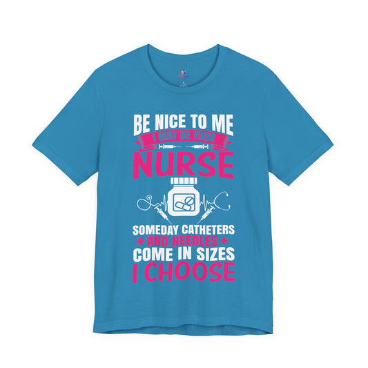 Be Nice to Me Someday Catheters Come in Sizes T-Shirt