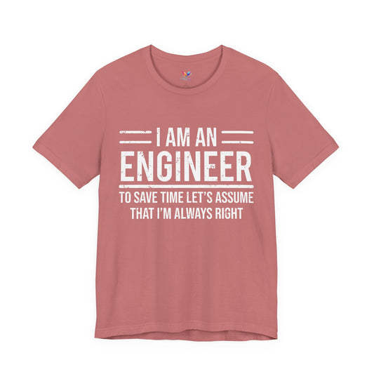 I Am An Engineer, To Save Time Let’s Assume I’m Always Right